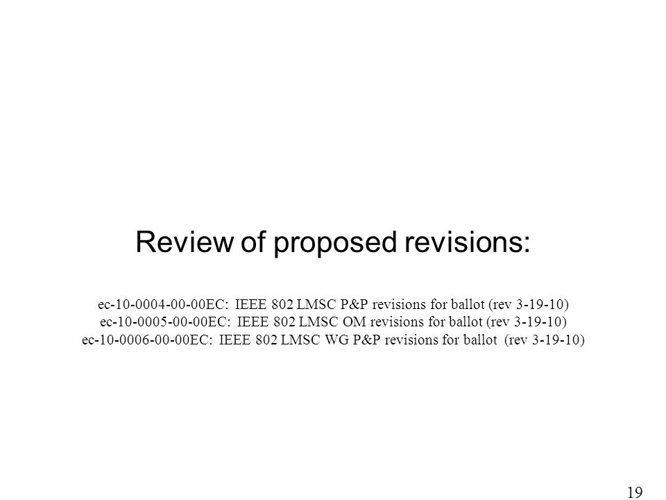 Review of proposed revisions: ec EC: IEEE 802 LMSC P&P revisions for ballot (rev ) ec EC: IEEE 802 LMSC OM revisions for ballot (rev ) ec EC: IEEE 802 LMSC WG P&P revisions for ballot (rev ) 19