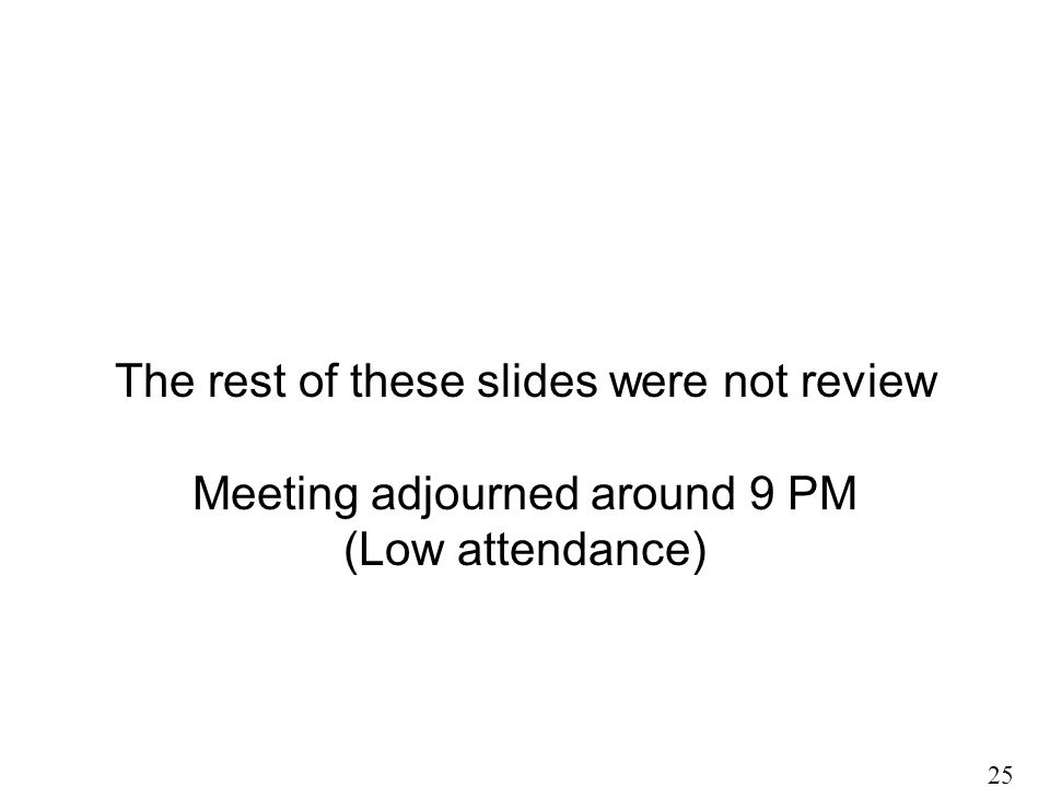 The rest of these slides were not review Meeting adjourned around 9 PM (Low attendance) 25