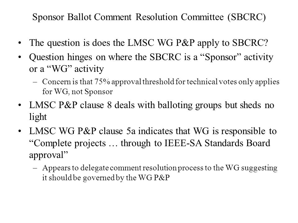 Sponsor Ballot Comment Resolution Committee (SBCRC) The question is does the LMSC WG P&P apply to SBCRC.