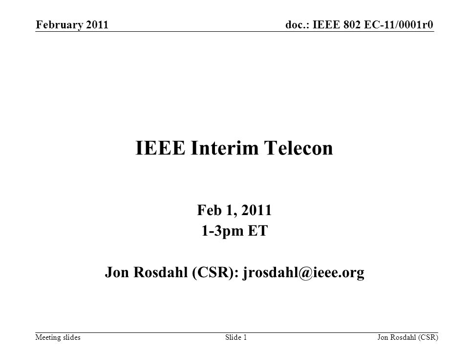 doc.: IEEE 802 EC-11/0001r0 Meeting slides February 2011 Jon Rosdahl (CSR)Slide 1 IEEE Interim Telecon Feb 1, pm ET Jon Rosdahl (CSR):