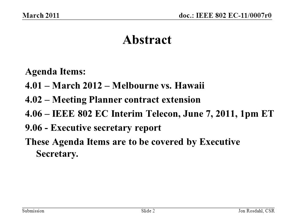 doc.: IEEE 802 EC-11/0007r0 Submission March 2011 Jon Rosdahl, CSRSlide 2 Abstract Agenda Items: 4.01 – March 2012 – Melbourne vs.