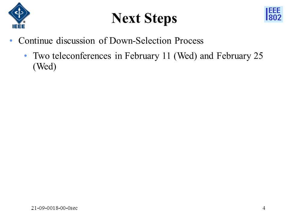 Next Steps sec4 Continue discussion of Down-Selection Process Two teleconferences in February 11 (Wed) and February 25 (Wed)