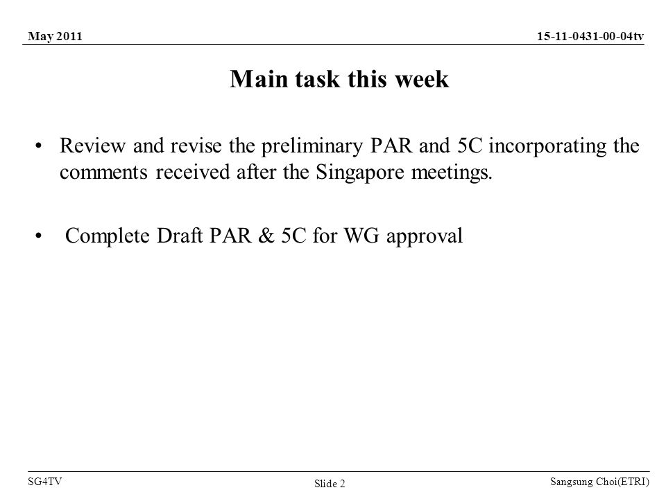 Sangsung Choi(ETRI) tv SG4TV May 2011 Slide 2 Review and revise the preliminary PAR and 5C incorporating the comments received after the Singapore meetings.