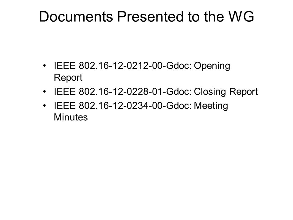 Documents Presented to the WG IEEE Gdoc: Opening Report IEEE Gdoc: Closing Report IEEE Gdoc: Meeting Minutes
