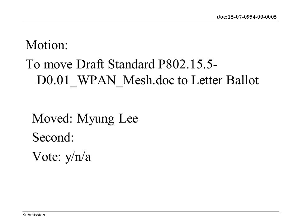 doc: Submission Motion: To move Draft Standard P D0.01_WPAN_Mesh.doc to Letter Ballot Moved: Myung Lee Second: Vote: y/n/a