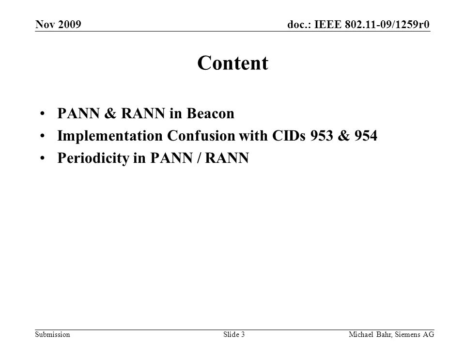 doc.: IEEE /1259r0 Submission Nov 2009 Michael Bahr, Siemens AGSlide 3 Content PANN & RANN in Beacon Implementation Confusion with CIDs 953 & 954 Periodicity in PANN / RANN