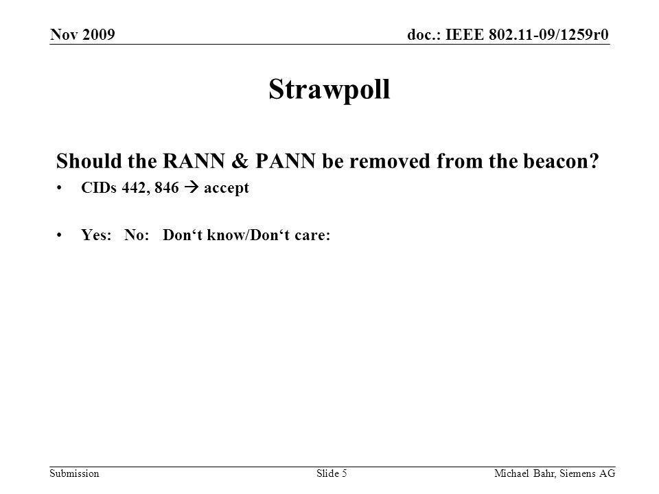 doc.: IEEE /1259r0 Submission Nov 2009 Michael Bahr, Siemens AGSlide 5 Strawpoll Should the RANN & PANN be removed from the beacon.