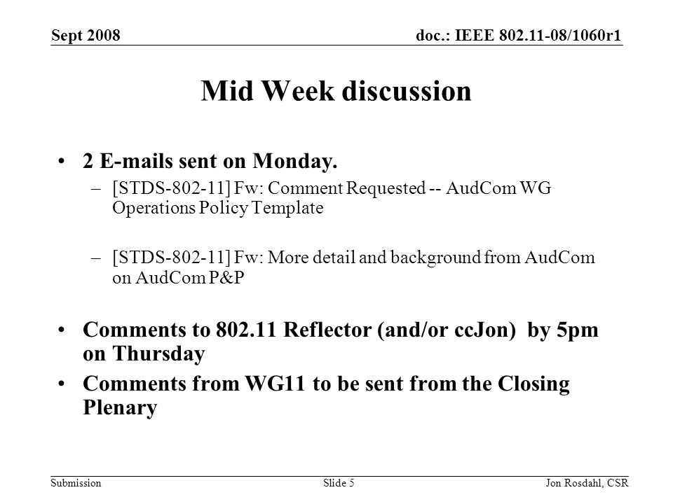doc.: IEEE /1060r1 Submission Sept 2008 Jon Rosdahl, CSRSlide 5 Mid Week discussion 2  s sent on Monday.