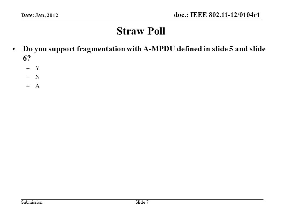 doc.: IEEE /0104r1 Submission Straw Poll Do you support fragmentation with A-MPDU defined in slide 5 and slide 6.