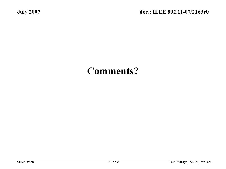 doc.: IEEE /2163r0 Submission July 2007 Cam-Winget, Smith, WalkerSlide 8 Comments