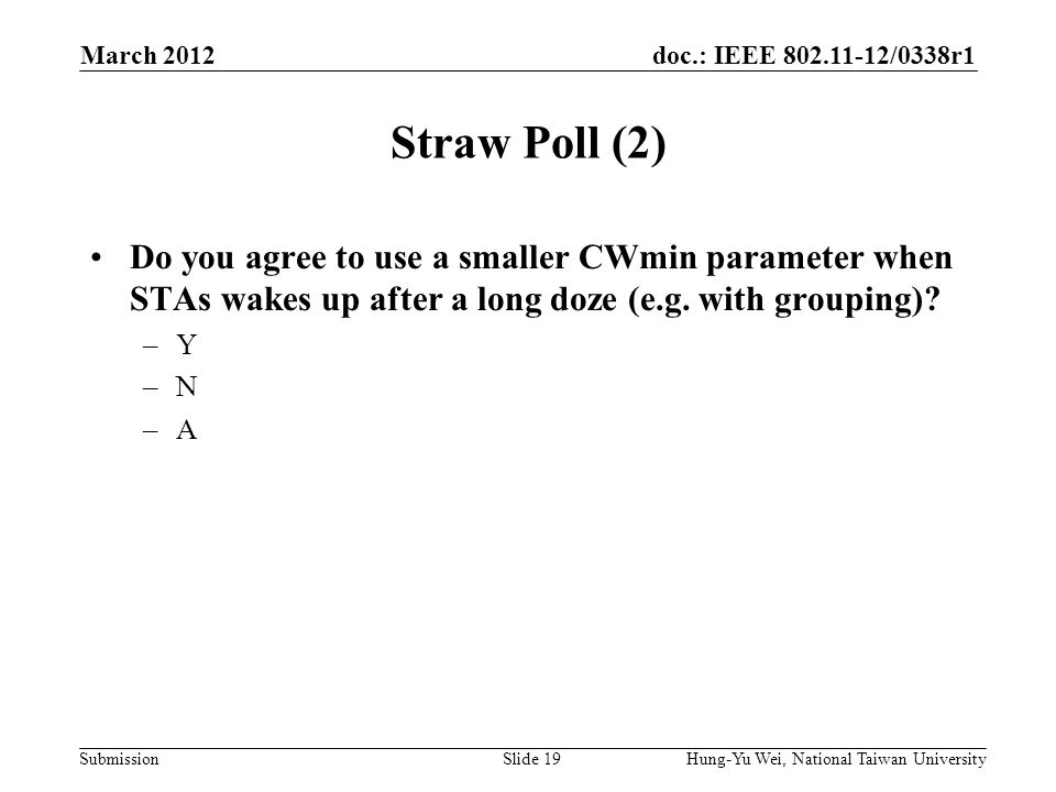 doc.: IEEE /0338r1 Submission Straw Poll (2) Do you agree to use a smaller CWmin parameter when STAs wakes up after a long doze (e.g.