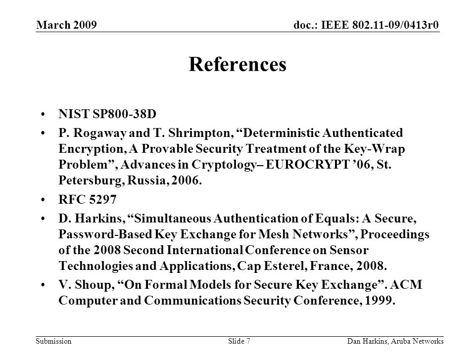doc.: IEEE /0413r0 Submission March 2009 Dan Harkins, Aruba NetworksSlide 7 References NIST SP800-38D P.