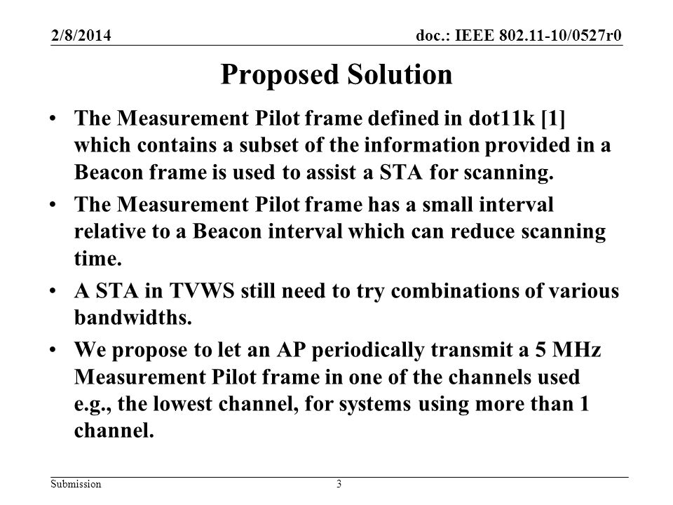 doc.: IEEE /0527r0 Submission Proposed Solution The Measurement Pilot frame defined in dot11k [1] which contains a subset of the information provided in a Beacon frame is used to assist a STA for scanning.