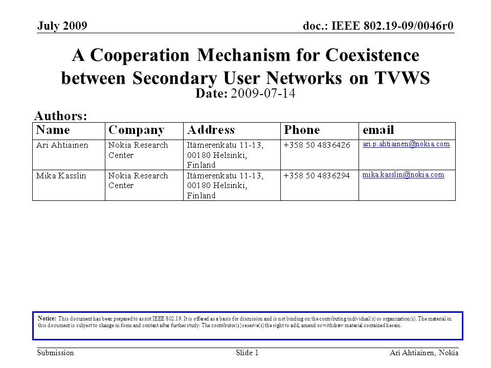 doc.: IEEE /0046r0 Submission July 2009 Ari Ahtiainen, NokiaSlide 1 A Cooperation Mechanism for Coexistence between Secondary User Networks on TVWS Notice: This document has been prepared to assist IEEE
