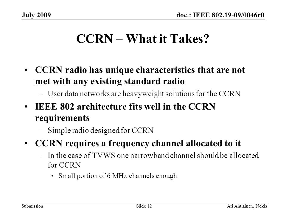 doc.: IEEE /0046r0 Submission July 2009 Ari Ahtiainen, NokiaSlide 12 CCRN – What it Takes.