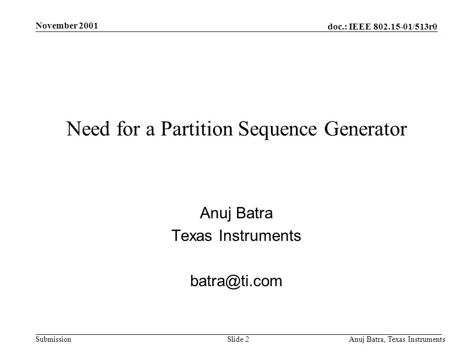 doc.: IEEE /513r0 Submission November 2001 Anuj Batra, Texas InstrumentsSlide 2 Need for a Partition Sequence Generator Anuj Batra Texas Instruments