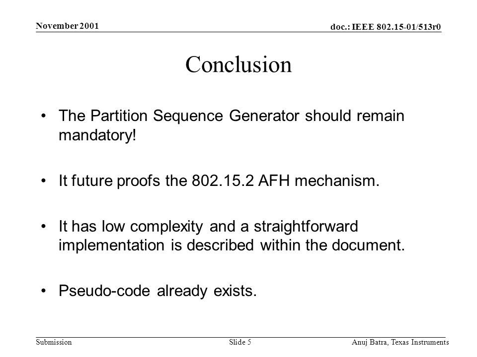 doc.: IEEE /513r0 Submission November 2001 Anuj Batra, Texas InstrumentsSlide 5 Conclusion The Partition Sequence Generator should remain mandatory.