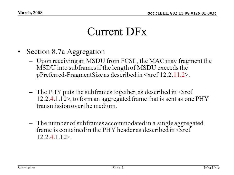 doc.: IEEE c Submission March, 2008 Inha Univ.Slide 4 Current DFx Section 8.7a Aggregation –Upon receiving an MSDU from FCSL, the MAC may fragment the MSDU into subframes if the length of MSDU exceeds the pPreferred-FragmentSize as described in.