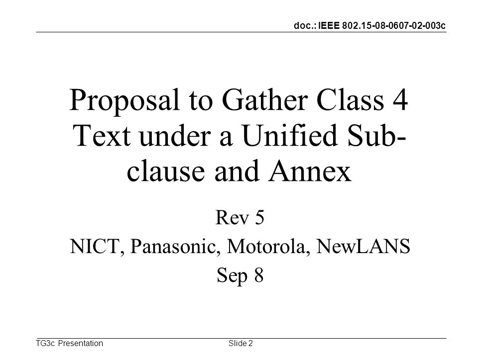 doc.: IEEE c TG3c Presentation Proposal to Gather Class 4 Text under a Unified Sub- clause and Annex Rev 5 NICT, Panasonic, Motorola, NewLANS Sep 8 Slide 2
