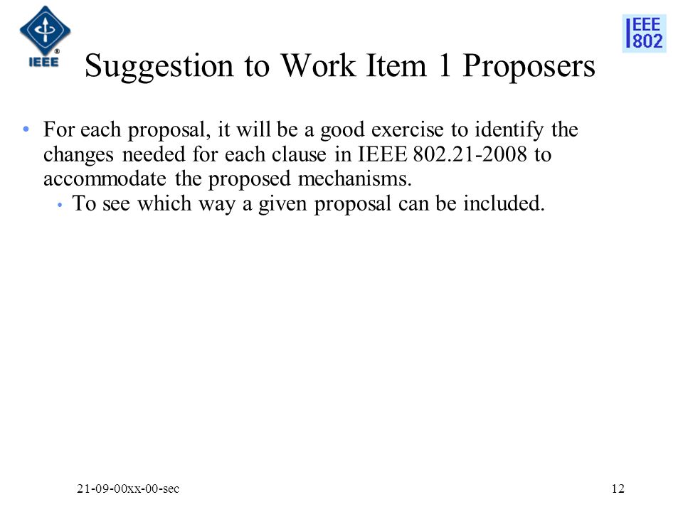 Suggestion to Work Item 1 Proposers For each proposal, it will be a good exercise to identify the changes needed for each clause in IEEE to accommodate the proposed mechanisms.