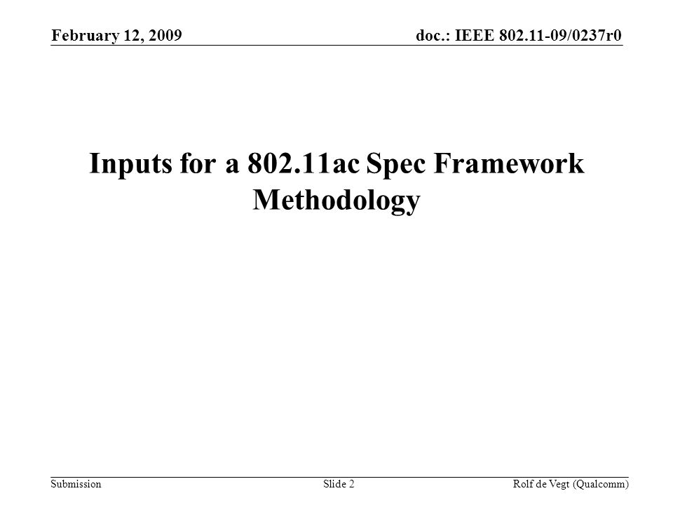 doc.: IEEE /0237r0 Submission February 12, 2009 Rolf de Vegt (Qualcomm)Slide 2 Inputs for a ac Spec Framework Methodology