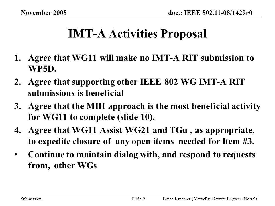 doc.: IEEE /1429r0 Submission November 2008 Bruce Kraemer (Marvell); Darwin Engwer (Nortel)Slide 9 IMT-A Activities Proposal 1.Agree that WG11 will make no IMT-A RIT submission to WP5D.