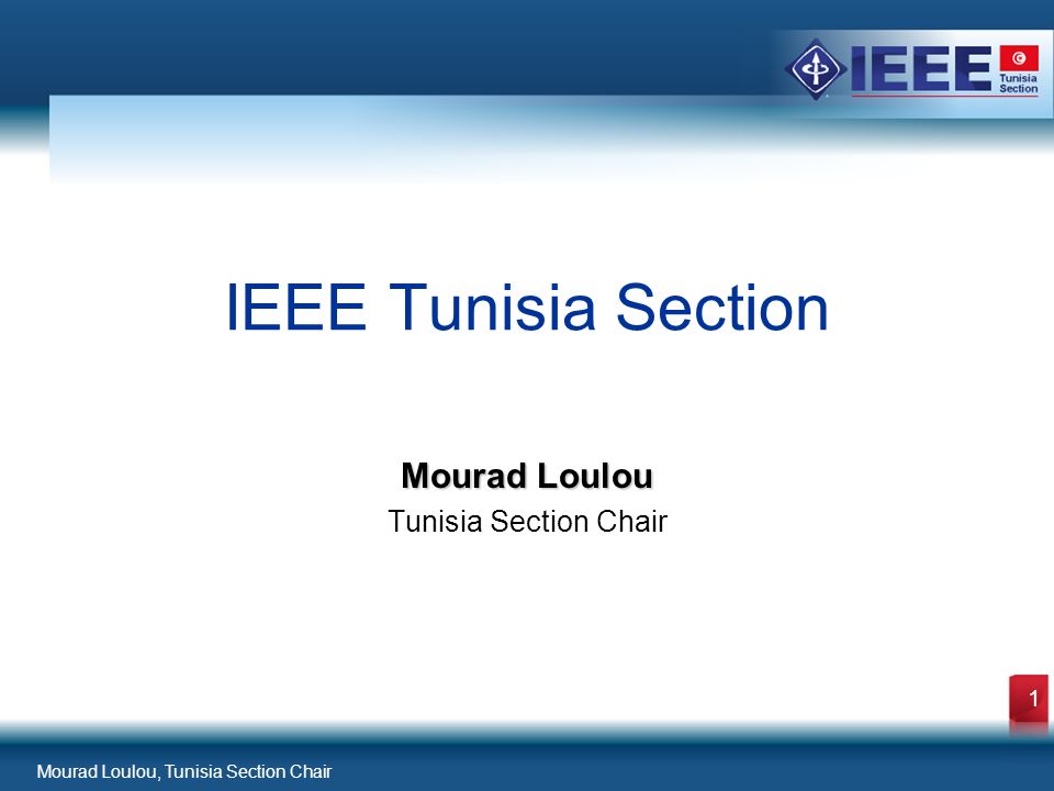 Mourad Loulou, Tunisia Section Chair 1 Mourad Loulou Tunisia Section Chair IEEE Tunisia Section