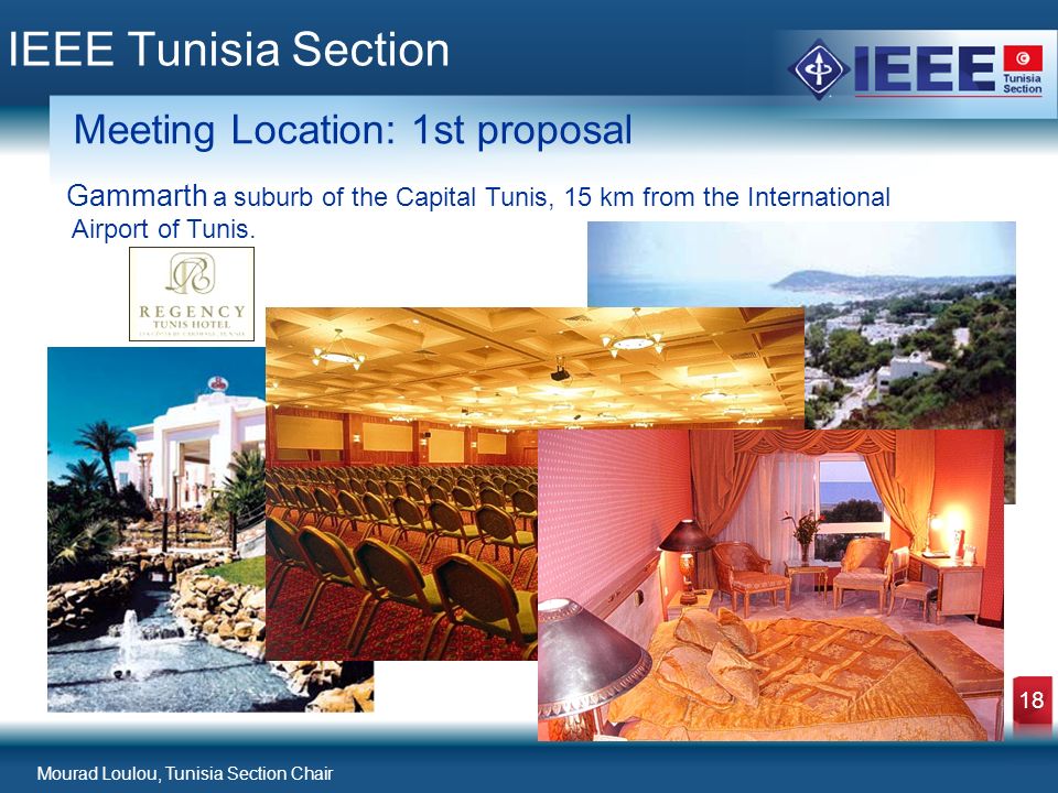 Mourad Loulou, Tunisia Section Chair 18 IEEE Tunisia Section Meeting Location: 1st proposal Gammarth a suburb of the Capital Tunis, 15 km from the International Airport of Tunis.