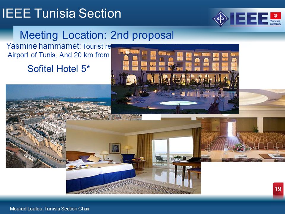 Mourad Loulou, Tunisia Section Chair 19 IEEE Tunisia Section Meeting Location: 2nd proposal Yasmine hammamet: Tourist resort 70 km from the International Airport of Tunis.