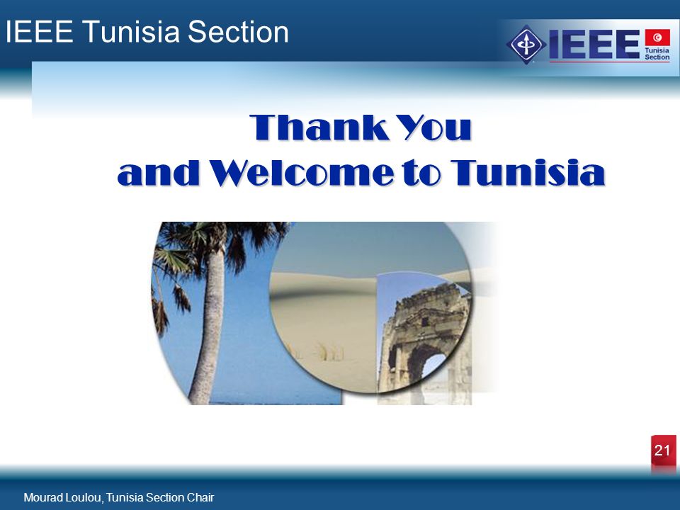 Mourad Loulou, Tunisia Section Chair 21 IEEE Tunisia Section Thank You and Welcome to Tunisia