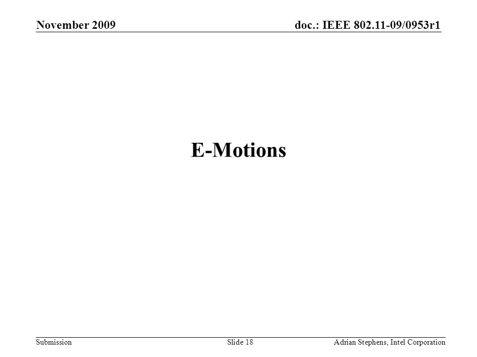 doc.: IEEE /0953r1 Submission November 2009 Adrian Stephens, Intel CorporationSlide 18 E-Motions