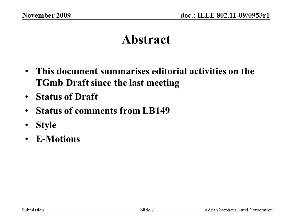 doc.: IEEE /0953r1 Submission November 2009 Adrian Stephens, Intel CorporationSlide 2 Abstract This document summarises editorial activities on the TGmb Draft since the last meeting Status of Draft Status of comments from LB149 Style E-Motions
