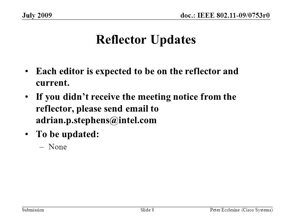 Submission doc.: IEEE /0753r0July 2009 Peter Ecclesine (Cisco Systems) Reflector Updates Each editor is expected to be on the reflector and current.