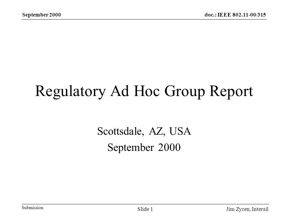 doc.: IEEE /315 Submission September 2000 Jim Zyren, IntersilSlide 1 Regulatory Ad Hoc Group Report Scottsdale, AZ, USA September 2000