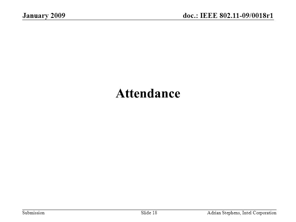 doc.: IEEE /0018r1 Submission January 2009 Adrian Stephens, Intel CorporationSlide 18 Attendance