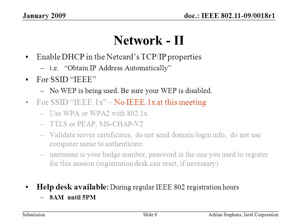 doc.: IEEE /0018r1 Submission January 2009 Adrian Stephens, Intel CorporationSlide 6 Network - II Enable DHCP in the Netcards TCP/IP properties –i.e.