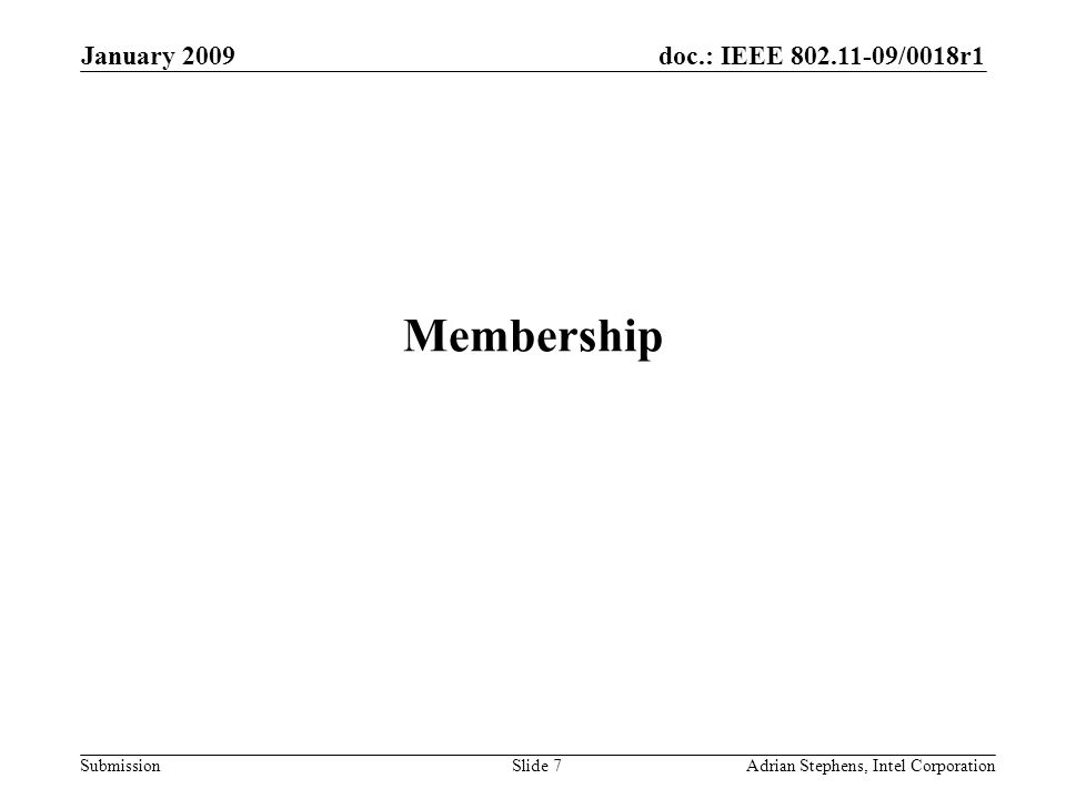doc.: IEEE /0018r1 Submission January 2009 Adrian Stephens, Intel CorporationSlide 7 Membership