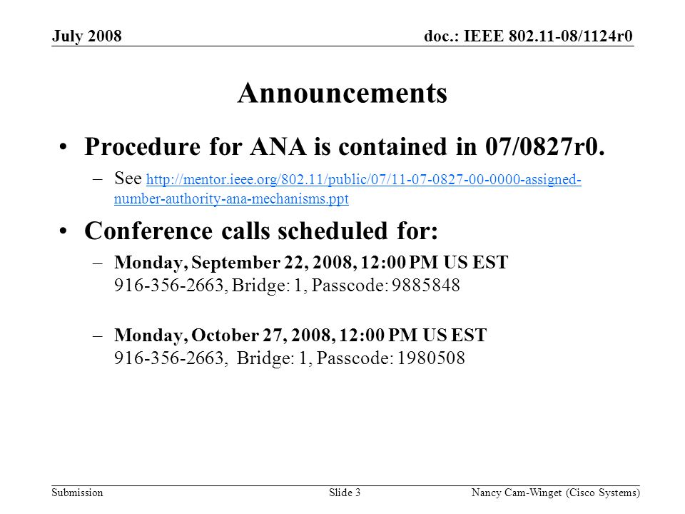 Submission doc.: IEEE /1124r0July 2008 Nancy Cam-Winget (Cisco Systems)Slide 3 Announcements Procedure for ANA is contained in 07/0827r0.