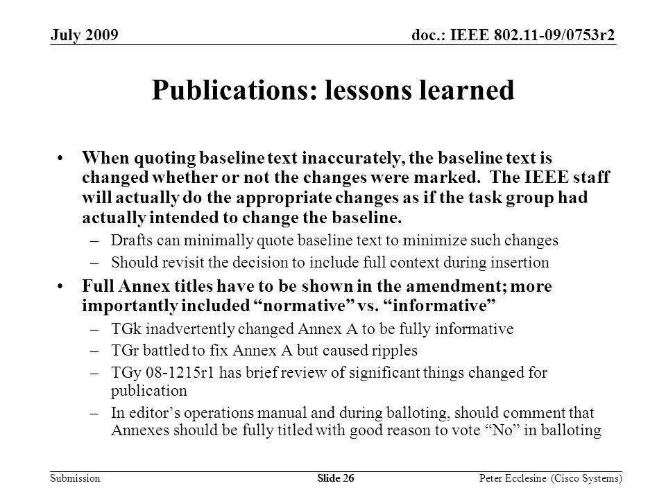 Submission doc.: IEEE /0753r2July 2009 Peter Ecclesine (Cisco Systems) Publications: lessons learned When quoting baseline text inaccurately, the baseline text is changed whether or not the changes were marked.