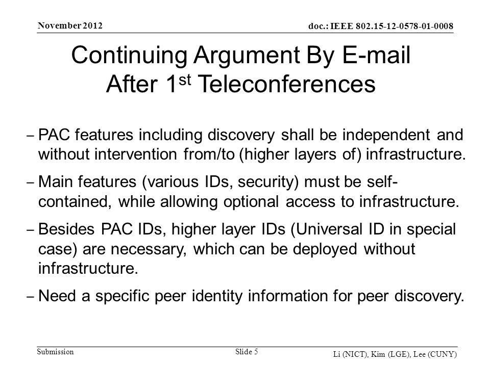doc.: IEEE Submission November 2012 Li (NICT), Kim (LGE), Lee (CUNY) Slide 5 PAC features including discovery shall be independent and without intervention from/to (higher layers of) infrastructure.