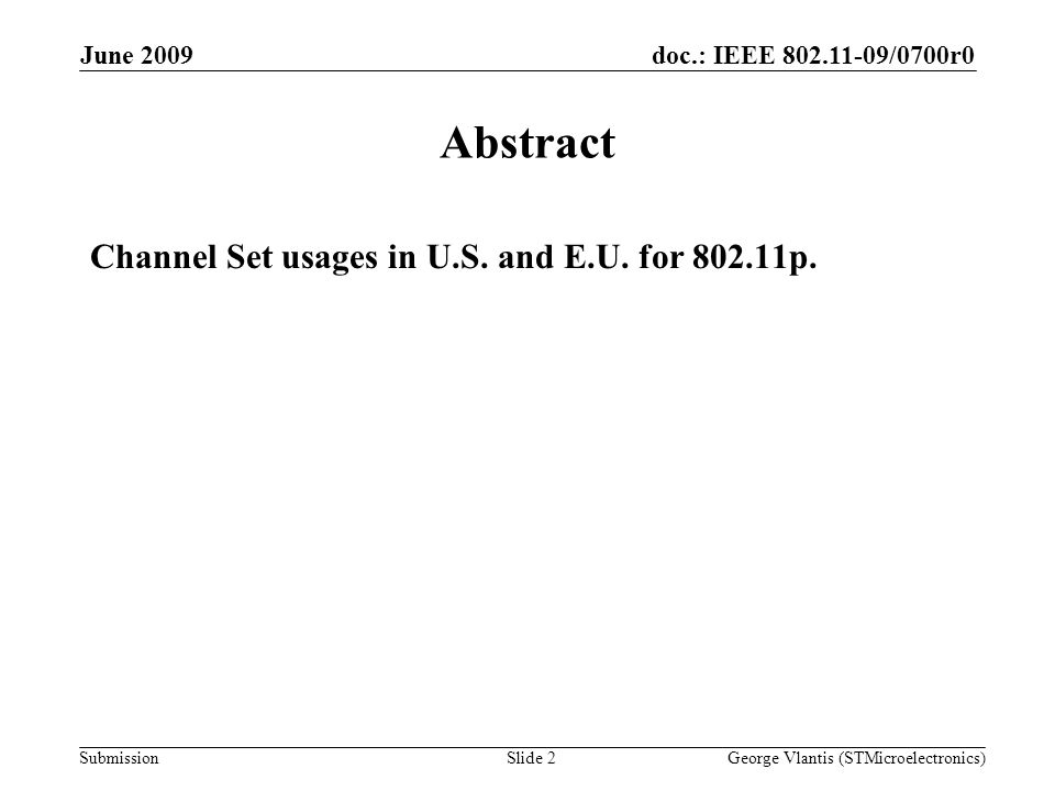 doc.: IEEE /0700r0 Submission June 2009 George Vlantis (STMicroelectronics)Slide 2 Abstract Channel Set usages in U.S.