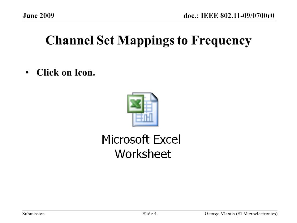 doc.: IEEE /0700r0 Submission June 2009 George Vlantis (STMicroelectronics)Slide 4 Channel Set Mappings to Frequency Click on Icon.