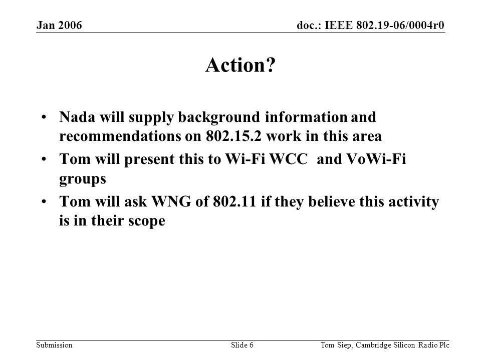 doc.: IEEE /0004r0 Submission Jan 2006 Tom Siep, Cambridge Silicon Radio PlcSlide 6 Action.