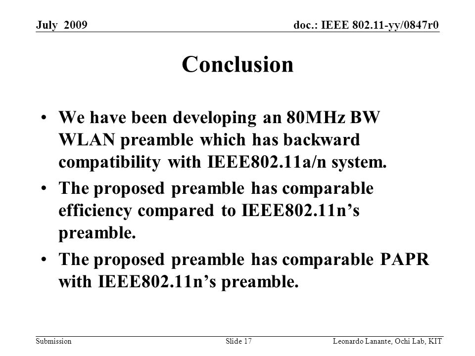 doc.: IEEE yy/0847r0 Submission Slide 17Leonardo Lanante, Ochi Lab, KIT July 2009 Conclusion We have been developing an 80MHz BW WLAN preamble which has backward compatibility with IEEE802.11a/n system.