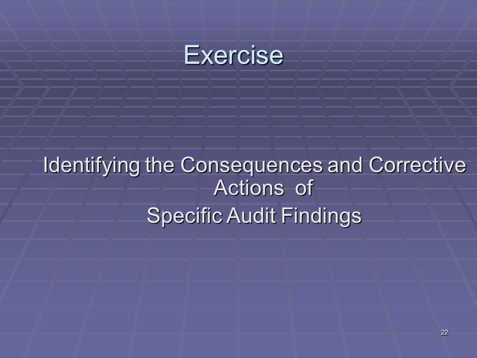 22 Exercise Identifying the Consequences and Corrective Actions of Specific Audit Findings