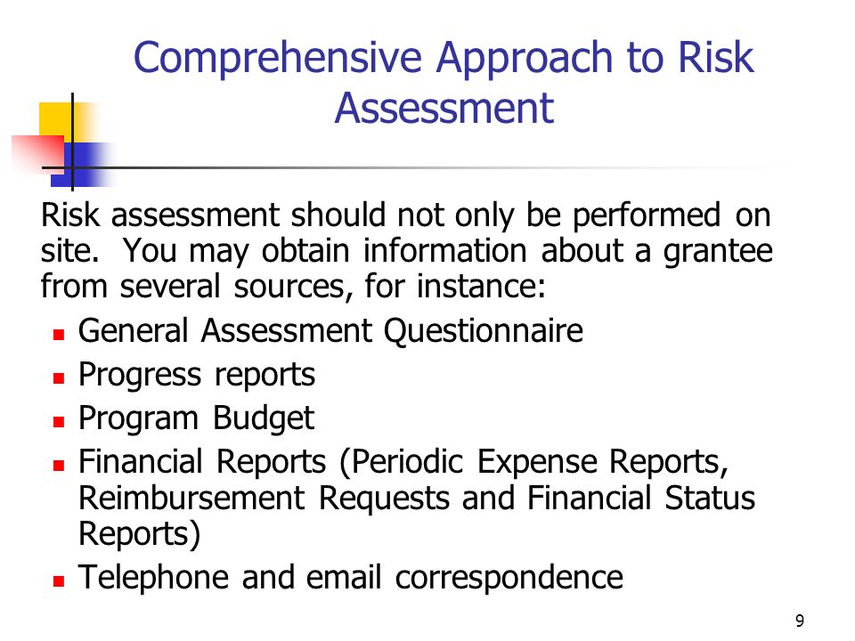 8 Risk Assessment Methodology Consider your capacity to address all issues identified Capacity considerations include: Staff Size Number of Grantees to support Resources available Number of programs in Portfolio Distance between programs Multi-site programs