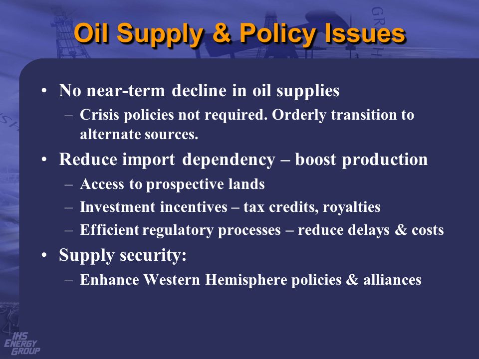 Oil Supply & Policy Issues No near-term decline in oil supplies –Crisis policies not required.