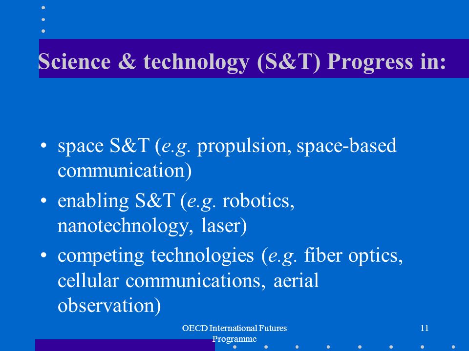 OECD International Futures Programme 11 Science & technology (S&T) Progress in: space S&T (e.g.