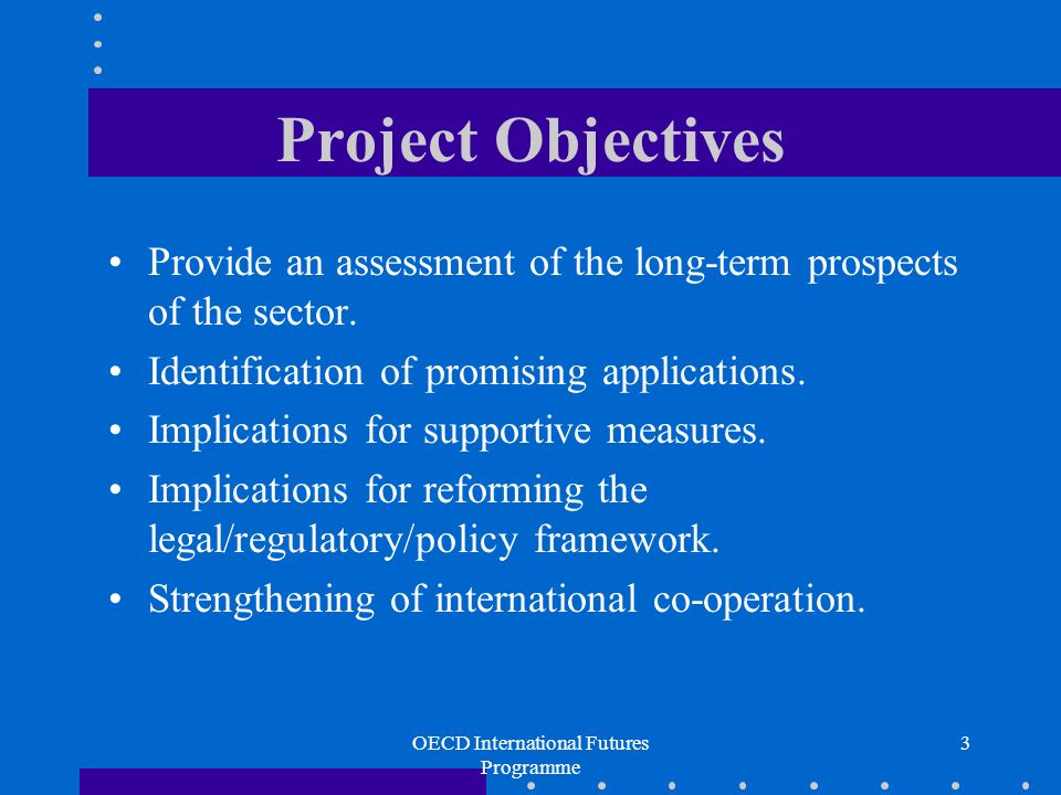 OECD International Futures Programme 3 Project Objectives Provide an assessment of the long-term prospects of the sector.