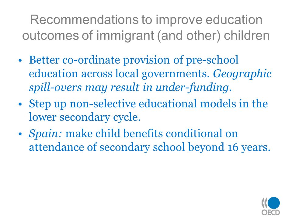 Recommendations to improve education outcomes of immigrant (and other) children Better co-ordinate provision of pre-school education across local governments.
